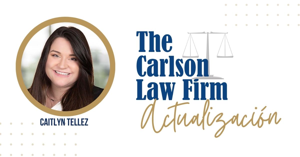 Noticias y actualización de tus abogados en The Carlson Law Firm con Caitlyn Tellez